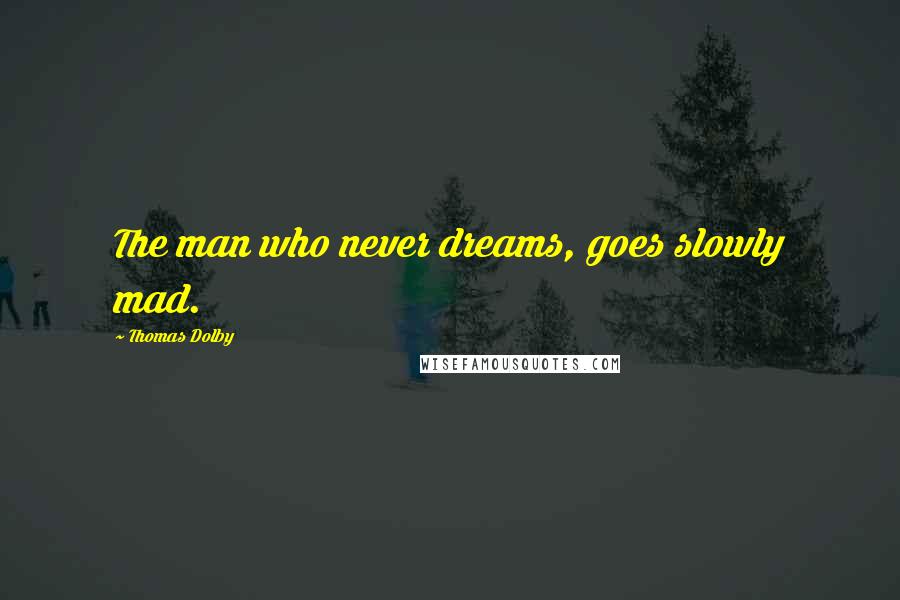 Thomas Dolby Quotes: The man who never dreams, goes slowly mad.