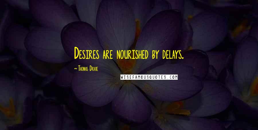 Thomas Draxe Quotes: Desires are nourished by delays.