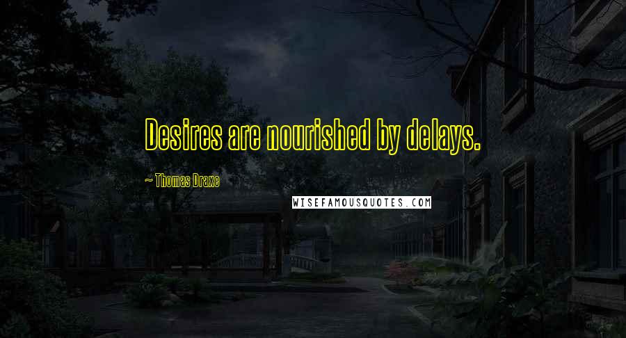 Thomas Draxe Quotes: Desires are nourished by delays.