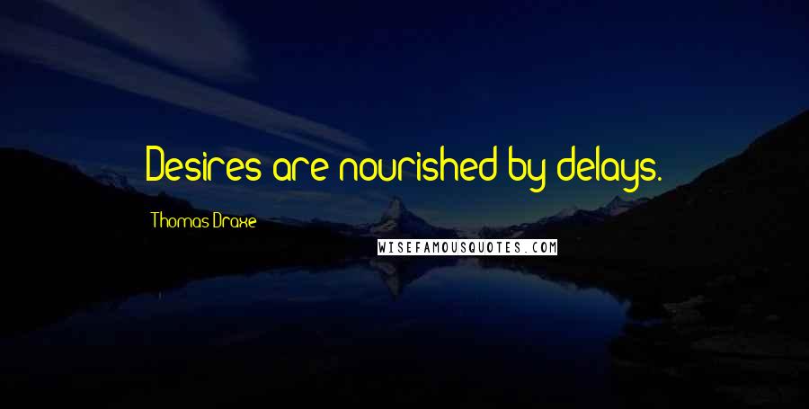 Thomas Draxe Quotes: Desires are nourished by delays.