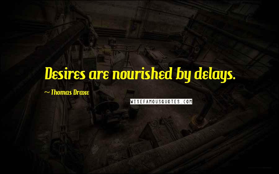 Thomas Draxe Quotes: Desires are nourished by delays.