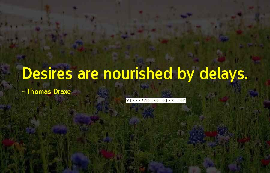 Thomas Draxe Quotes: Desires are nourished by delays.