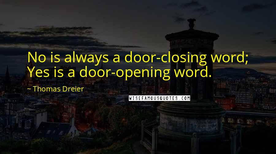 Thomas Dreier Quotes: No is always a door-closing word; Yes is a door-opening word.