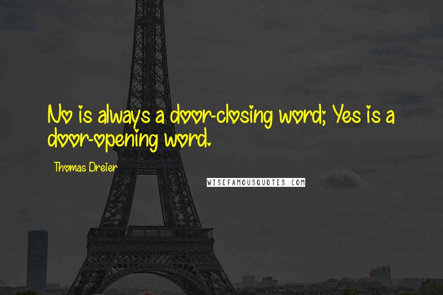 Thomas Dreier Quotes: No is always a door-closing word; Yes is a door-opening word.