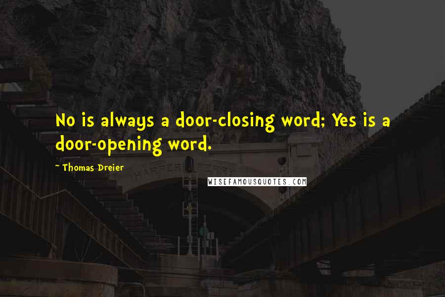 Thomas Dreier Quotes: No is always a door-closing word; Yes is a door-opening word.