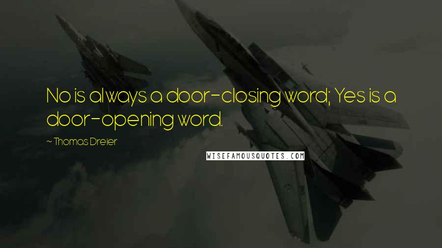 Thomas Dreier Quotes: No is always a door-closing word; Yes is a door-opening word.