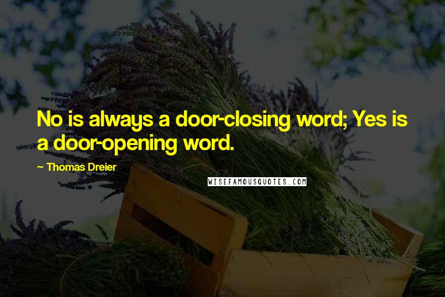 Thomas Dreier Quotes: No is always a door-closing word; Yes is a door-opening word.