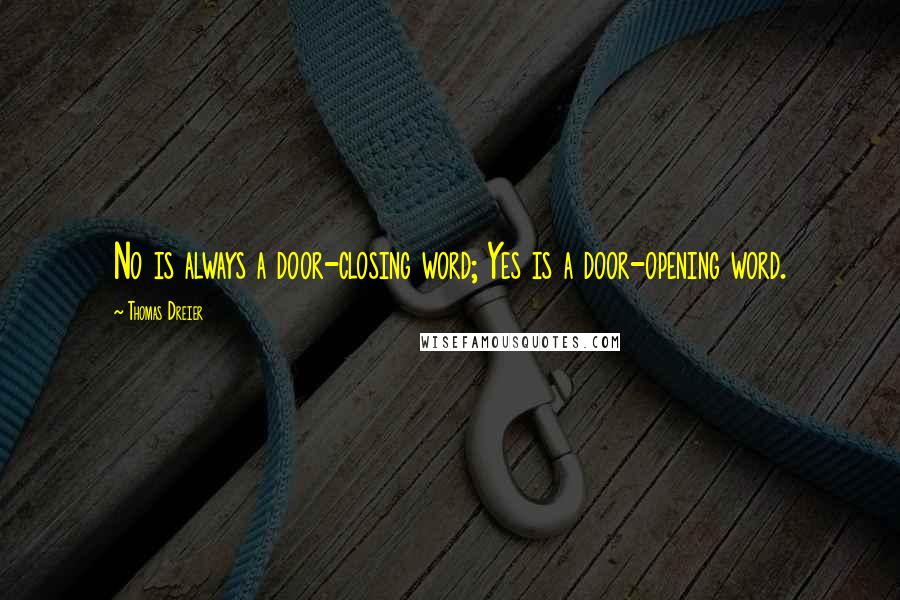 Thomas Dreier Quotes: No is always a door-closing word; Yes is a door-opening word.