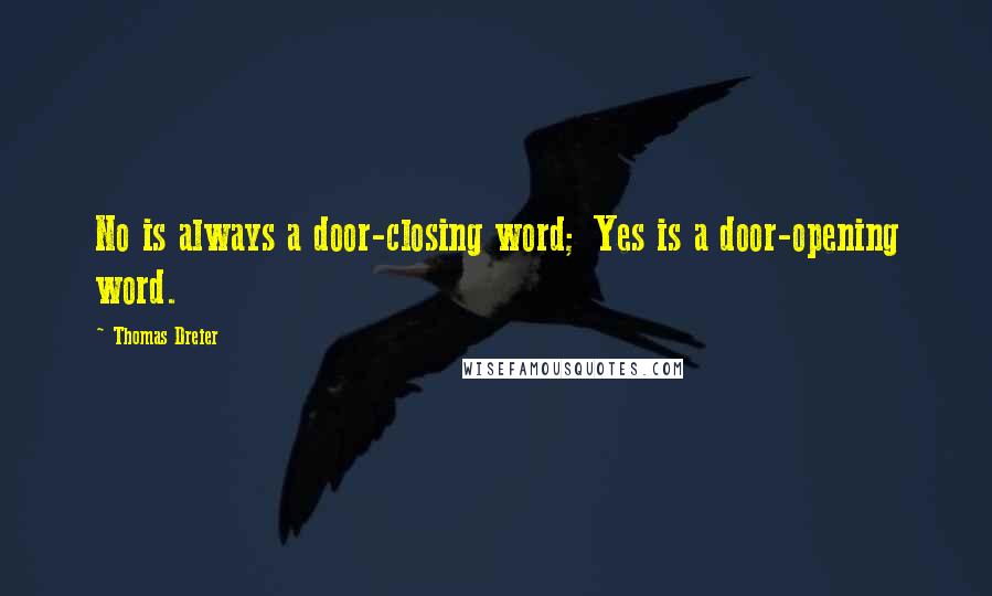 Thomas Dreier Quotes: No is always a door-closing word; Yes is a door-opening word.