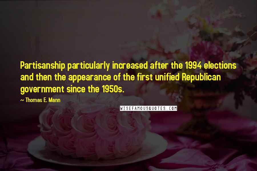 Thomas E. Mann Quotes: Partisanship particularly increased after the 1994 elections and then the appearance of the first unified Republican government since the 1950s.