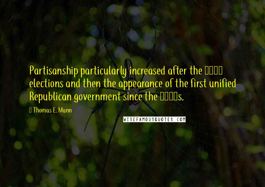 Thomas E. Mann Quotes: Partisanship particularly increased after the 1994 elections and then the appearance of the first unified Republican government since the 1950s.