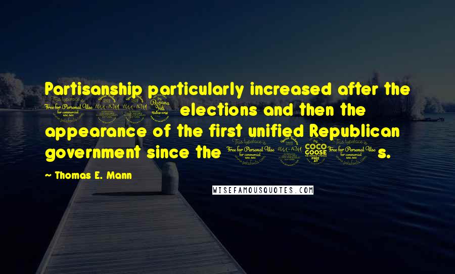 Thomas E. Mann Quotes: Partisanship particularly increased after the 1994 elections and then the appearance of the first unified Republican government since the 1950s.