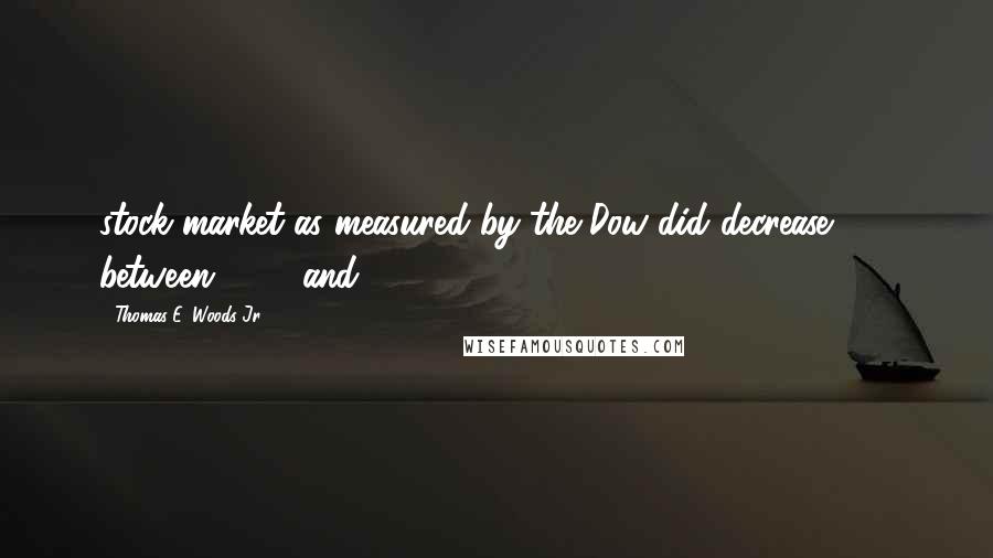 Thomas E. Woods Jr. Quotes: stock market as measured by the Dow did decrease 25% between 1969 and 1971