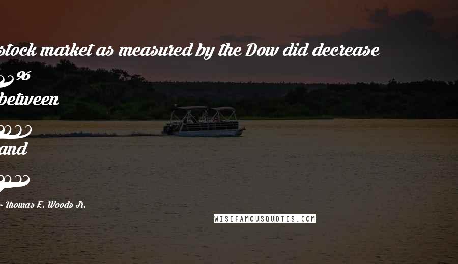 Thomas E. Woods Jr. Quotes: stock market as measured by the Dow did decrease 25% between 1969 and 1971