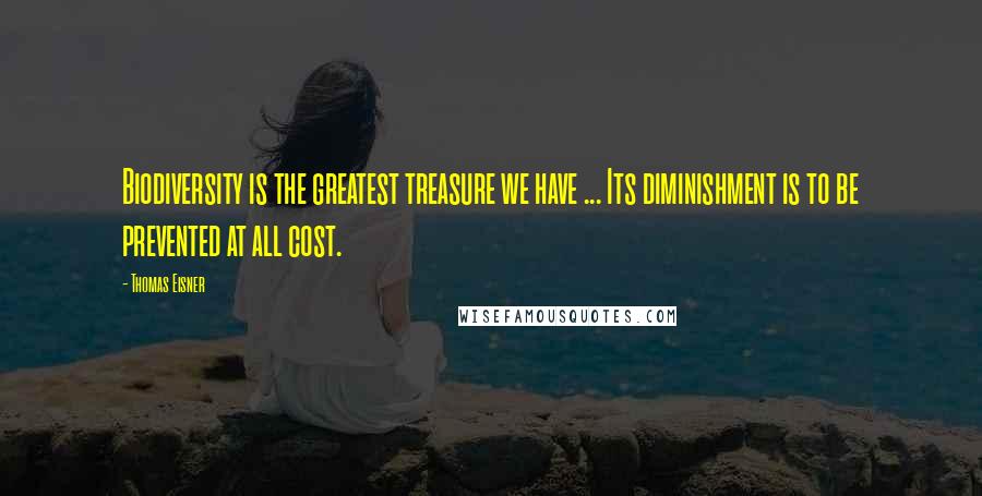 Thomas Eisner Quotes: Biodiversity is the greatest treasure we have ... Its diminishment is to be prevented at all cost.
