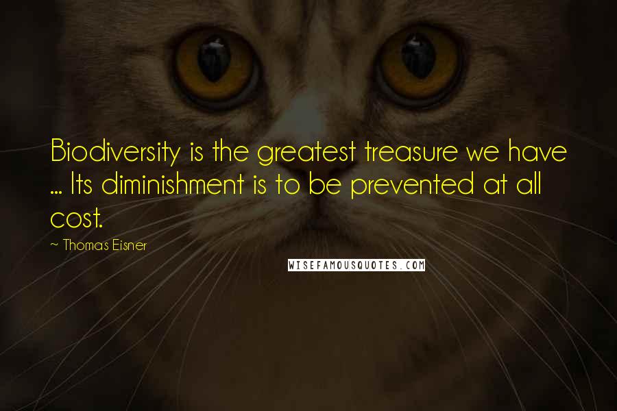 Thomas Eisner Quotes: Biodiversity is the greatest treasure we have ... Its diminishment is to be prevented at all cost.