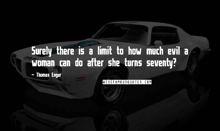 Thomas Enger Quotes: Surely there is a limit to how much evil a woman can do after she turns seventy?