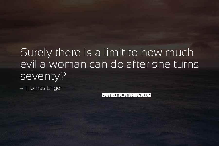 Thomas Enger Quotes: Surely there is a limit to how much evil a woman can do after she turns seventy?