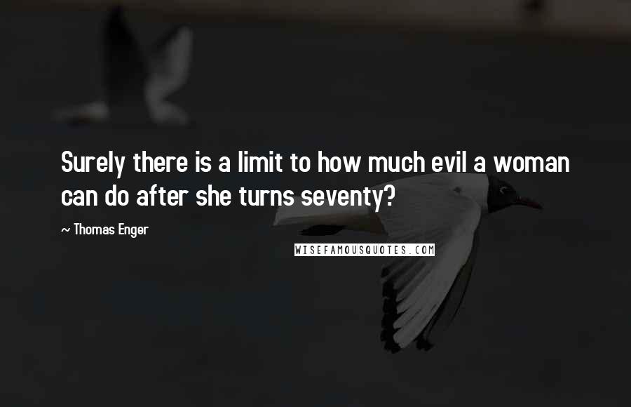 Thomas Enger Quotes: Surely there is a limit to how much evil a woman can do after she turns seventy?