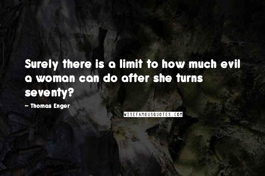 Thomas Enger Quotes: Surely there is a limit to how much evil a woman can do after she turns seventy?