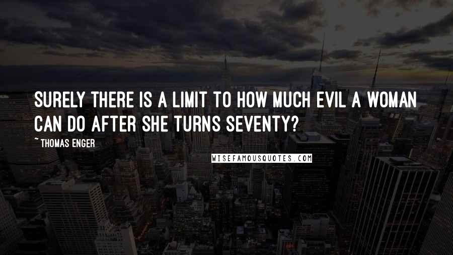 Thomas Enger Quotes: Surely there is a limit to how much evil a woman can do after she turns seventy?