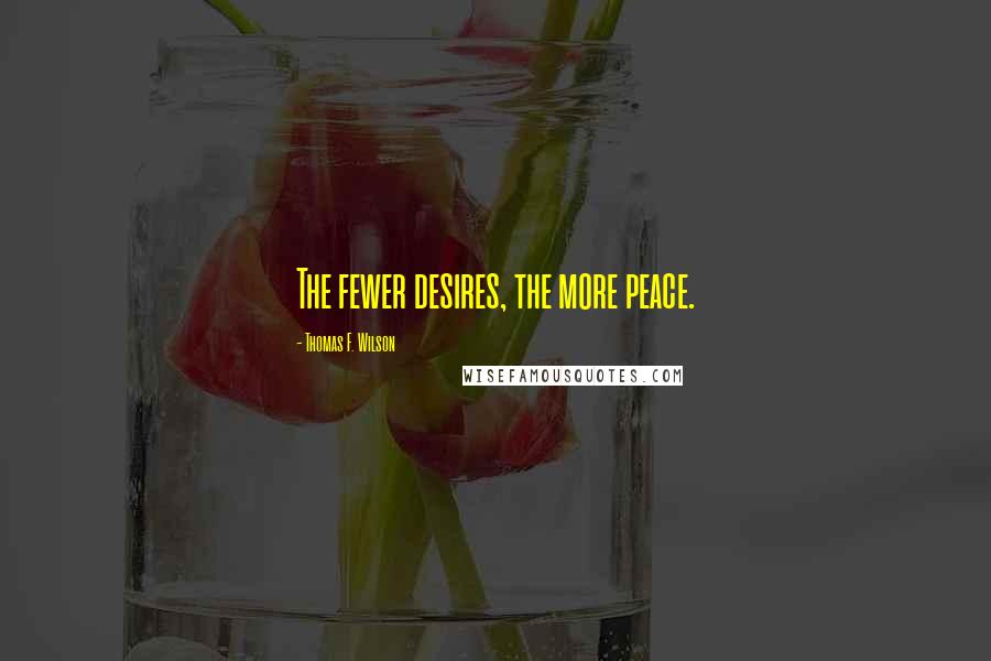 Thomas F. Wilson Quotes: The fewer desires, the more peace.