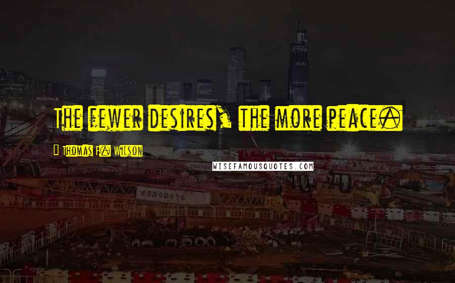 Thomas F. Wilson Quotes: The fewer desires, the more peace.