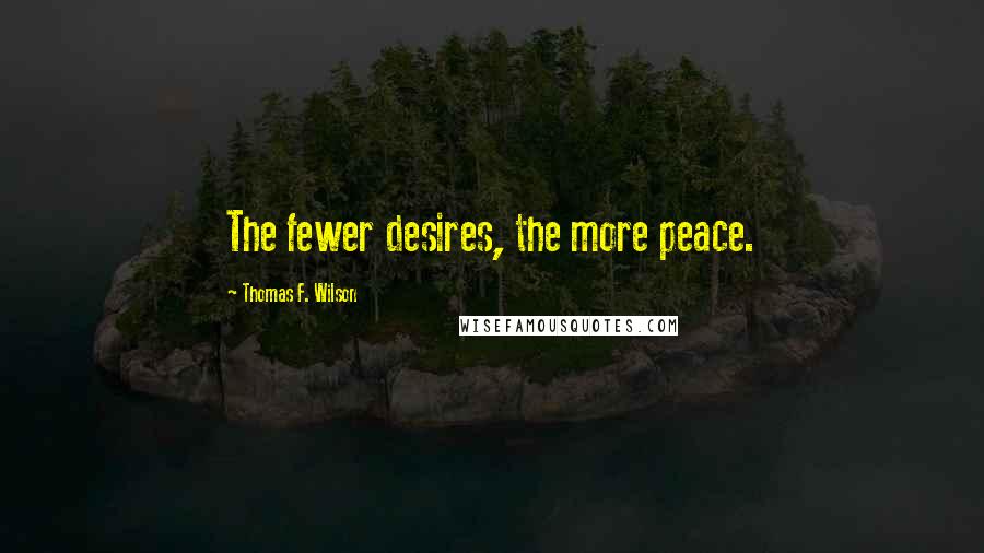 Thomas F. Wilson Quotes: The fewer desires, the more peace.