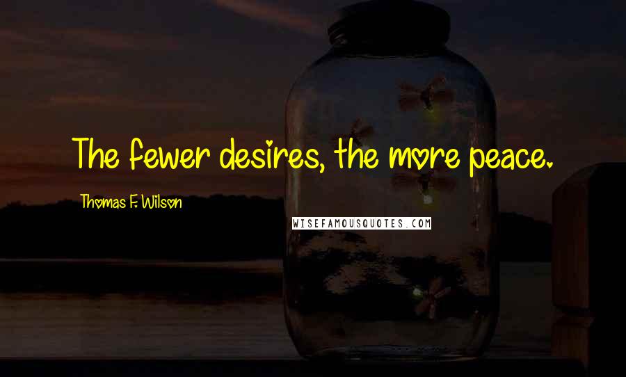 Thomas F. Wilson Quotes: The fewer desires, the more peace.