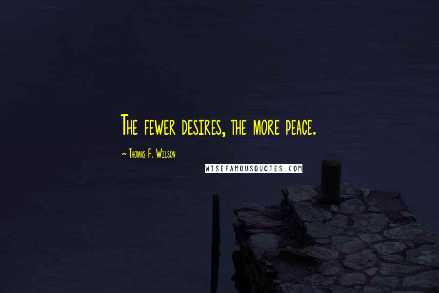 Thomas F. Wilson Quotes: The fewer desires, the more peace.