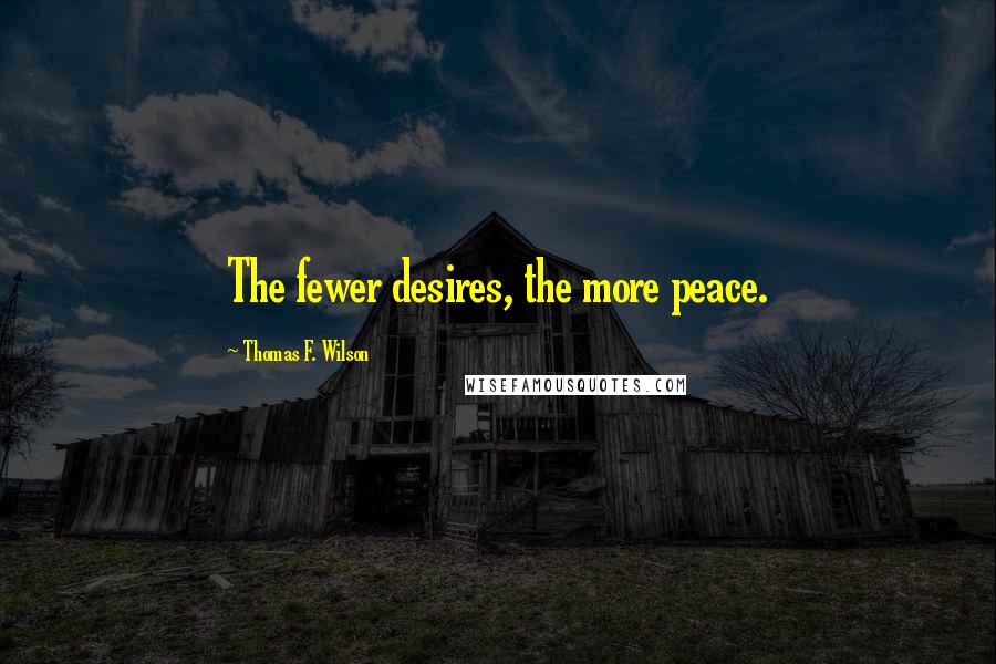 Thomas F. Wilson Quotes: The fewer desires, the more peace.