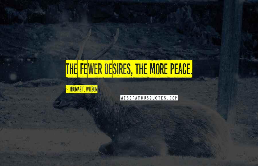 Thomas F. Wilson Quotes: The fewer desires, the more peace.