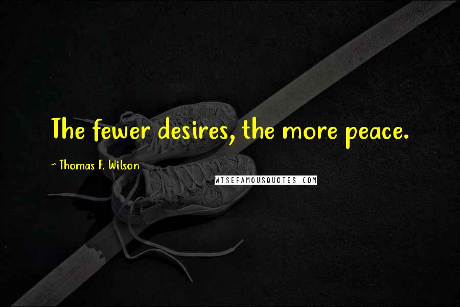 Thomas F. Wilson Quotes: The fewer desires, the more peace.