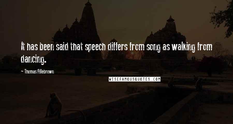 Thomas Fillebrown Quotes: It has been said that speech differs from song as walking from dancing.