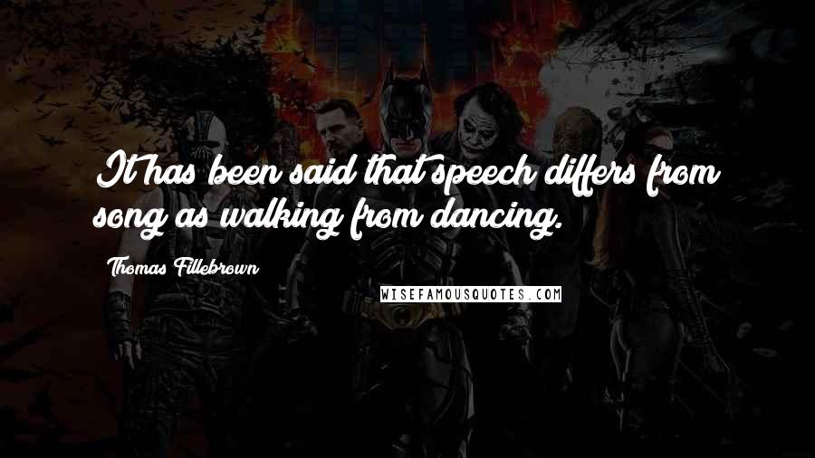 Thomas Fillebrown Quotes: It has been said that speech differs from song as walking from dancing.