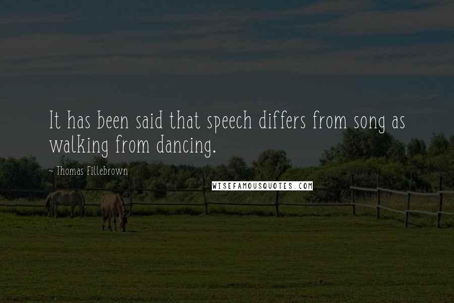 Thomas Fillebrown Quotes: It has been said that speech differs from song as walking from dancing.