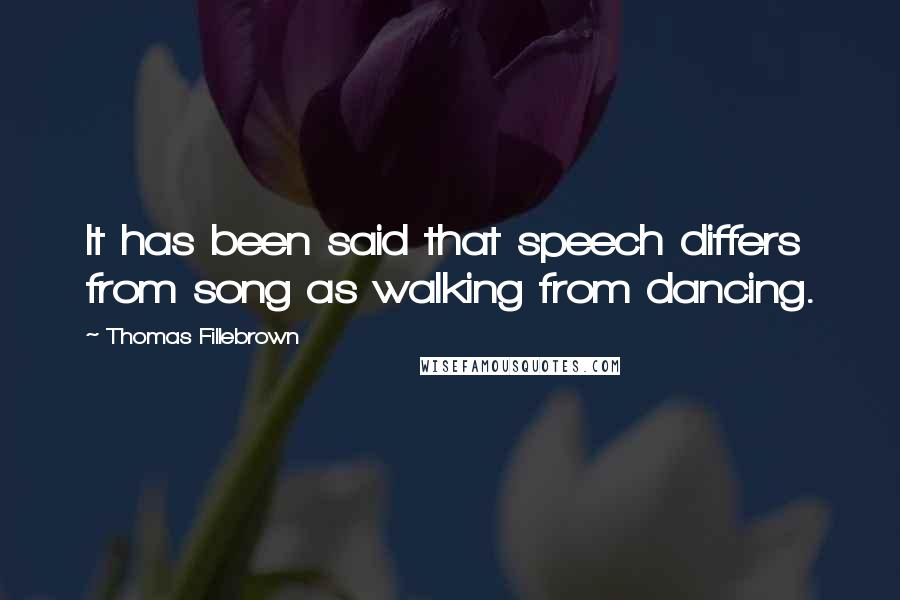 Thomas Fillebrown Quotes: It has been said that speech differs from song as walking from dancing.