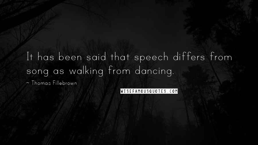 Thomas Fillebrown Quotes: It has been said that speech differs from song as walking from dancing.