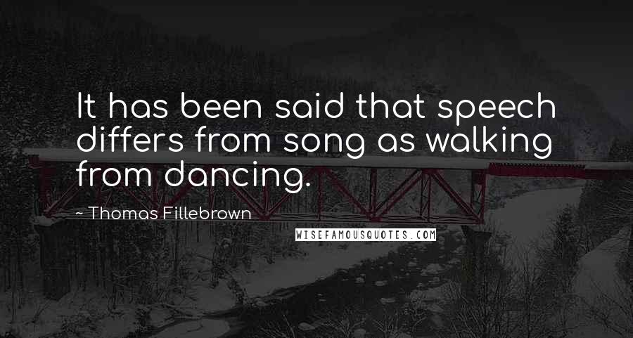 Thomas Fillebrown Quotes: It has been said that speech differs from song as walking from dancing.