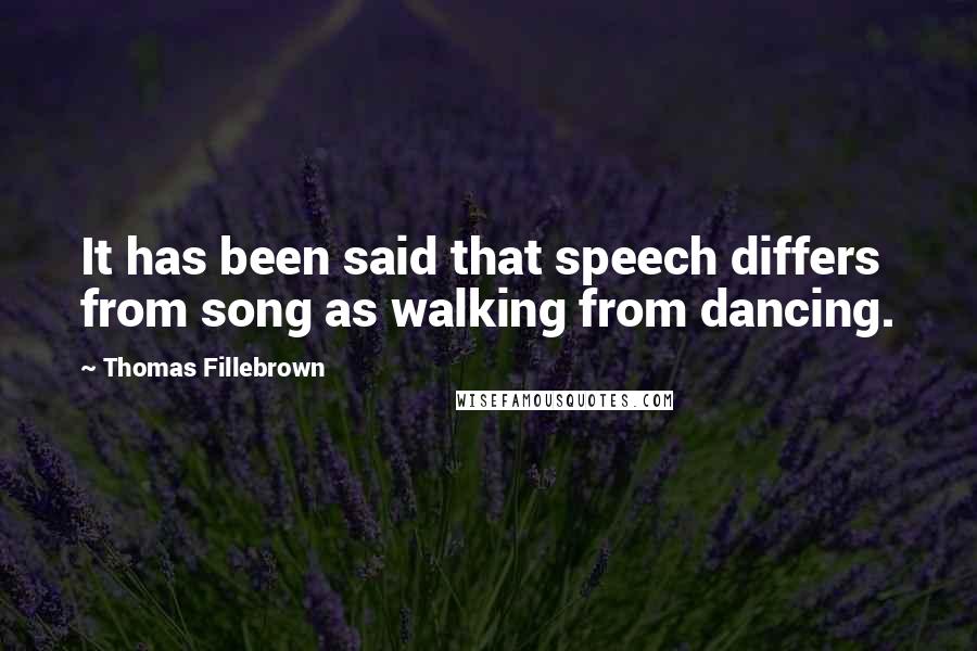 Thomas Fillebrown Quotes: It has been said that speech differs from song as walking from dancing.