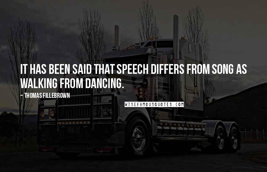 Thomas Fillebrown Quotes: It has been said that speech differs from song as walking from dancing.