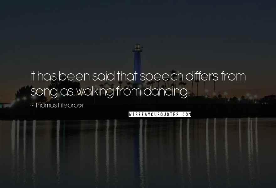 Thomas Fillebrown Quotes: It has been said that speech differs from song as walking from dancing.