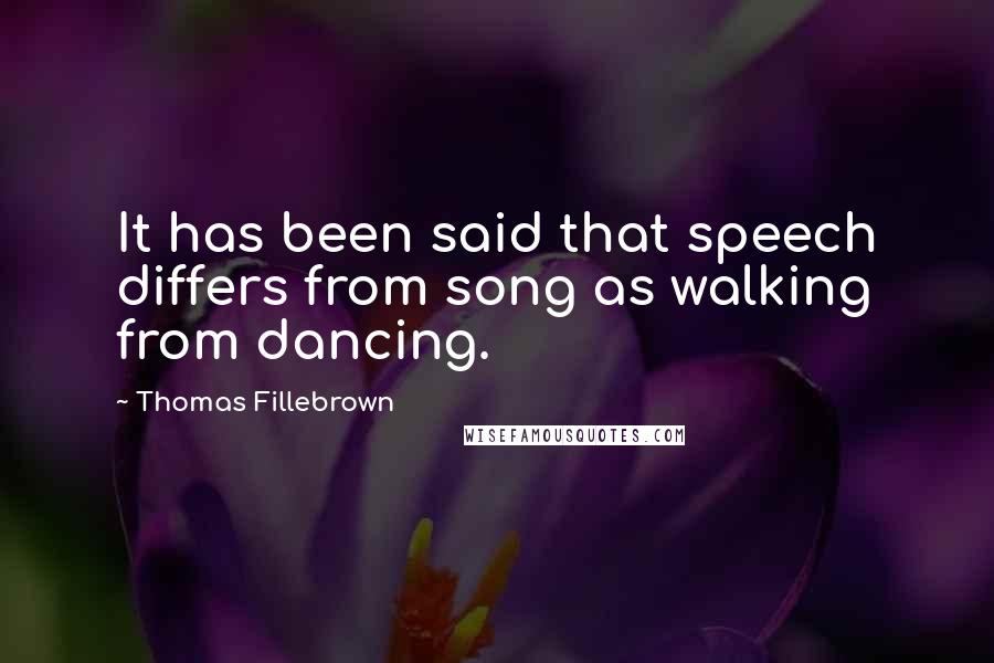 Thomas Fillebrown Quotes: It has been said that speech differs from song as walking from dancing.