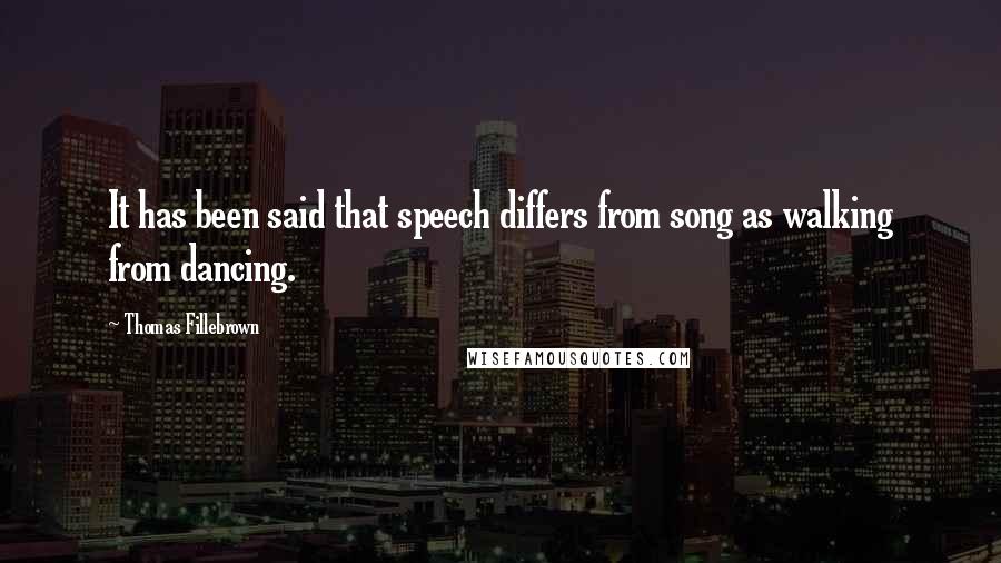 Thomas Fillebrown Quotes: It has been said that speech differs from song as walking from dancing.