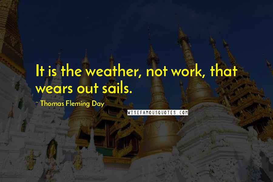 Thomas Fleming Day Quotes: It is the weather, not work, that wears out sails.