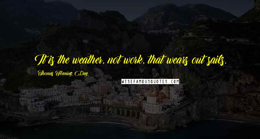 Thomas Fleming Day Quotes: It is the weather, not work, that wears out sails.