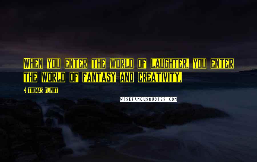 Thomas Flindt Quotes: When you enter the world of laughter, you enter the world of fantasy and creativity.