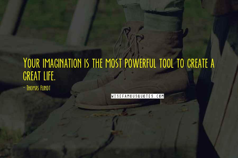 Thomas Flindt Quotes: Your imagination is the most powerful tool to create a great life.