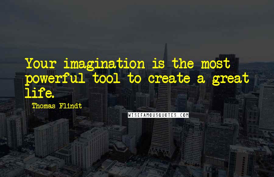 Thomas Flindt Quotes: Your imagination is the most powerful tool to create a great life.