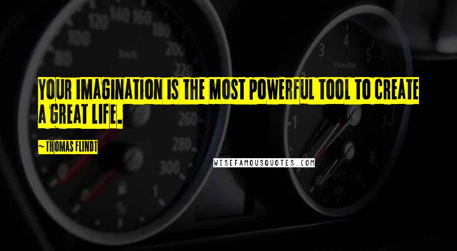 Thomas Flindt Quotes: Your imagination is the most powerful tool to create a great life.